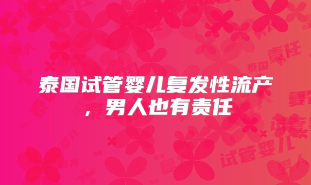 泰国试管婴儿复发性流产，男人也有责任