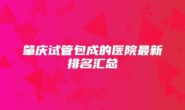 肇庆试管包成的医院最新排名汇总