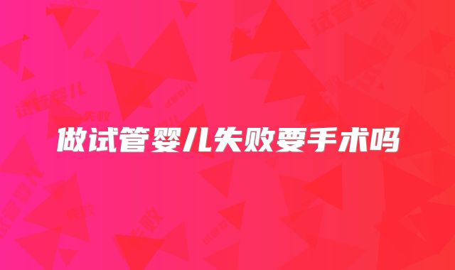 做试管婴儿失败要手术吗