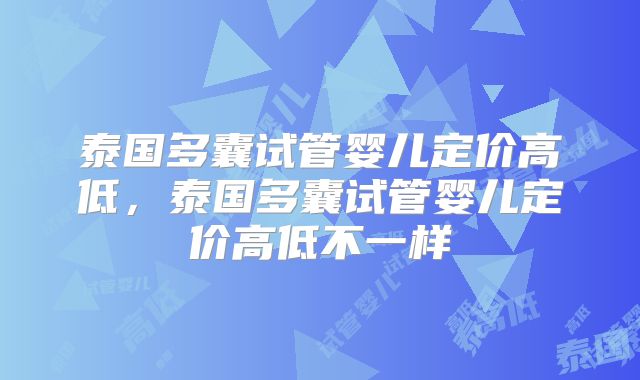 泰国多囊试管婴儿定价高低,泰国多囊试管婴儿定价高低不一样