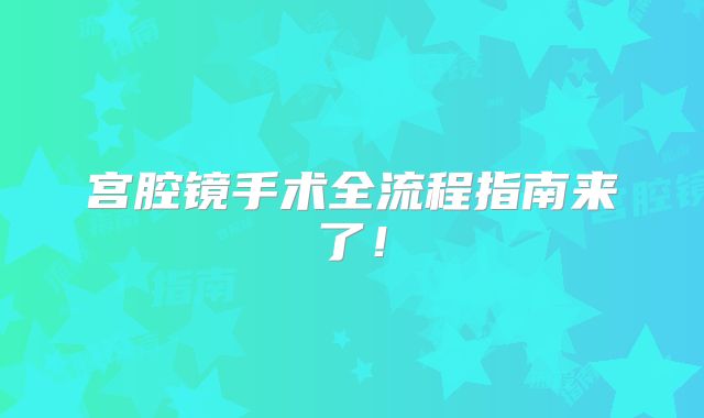 宫腔镜手术全流程指南来了!