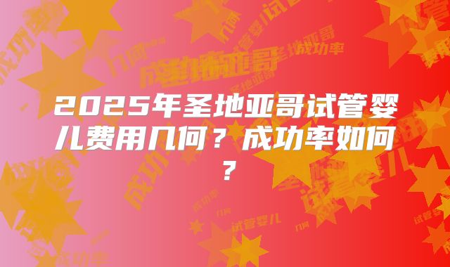 2025年圣地亚哥试管婴儿费用几何？成功率如何？