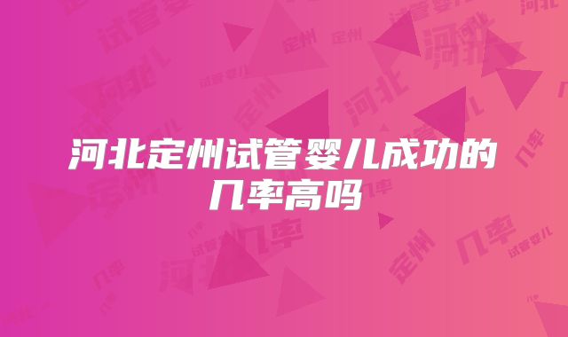 河北定州试管婴儿成功的几率高吗