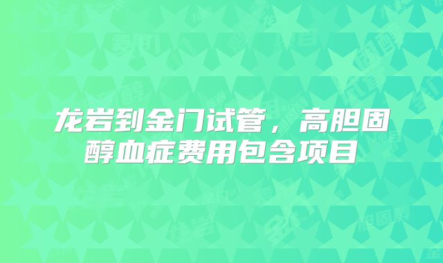 龙岩到金门试管，高胆固醇血症费用包含项目