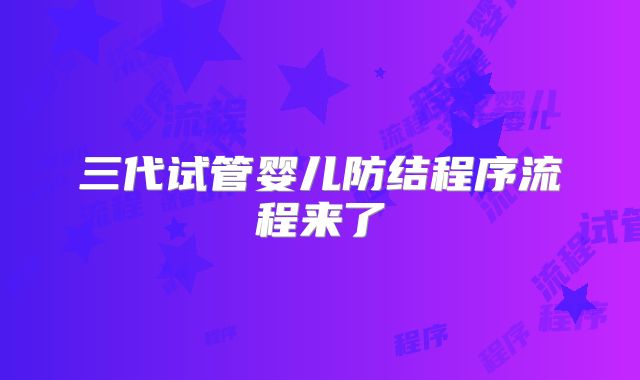 三代试管婴儿防结程序流程来了