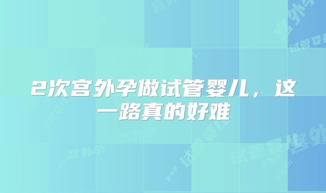 2次宫外孕做试管婴儿,这一路真的好难