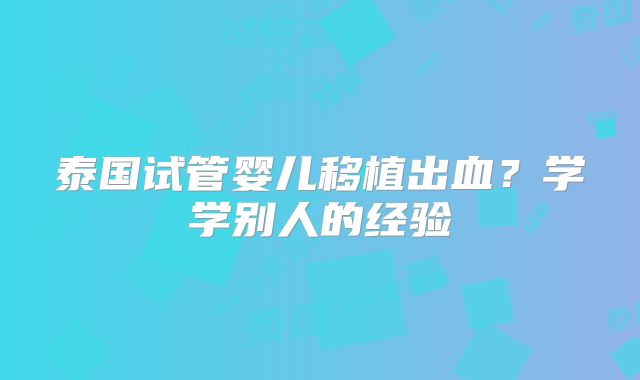 泰国试管婴儿移植出血?学学别人的经验