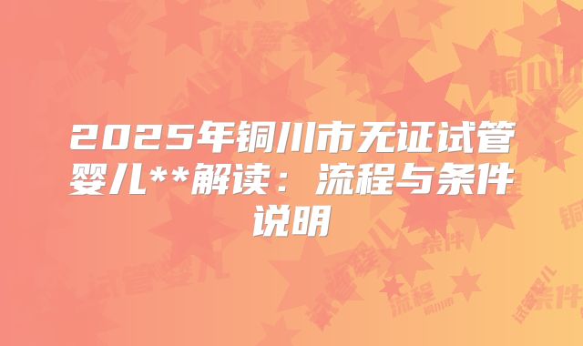 2025年铜川市无证试管婴儿**解读:流程与条件说明