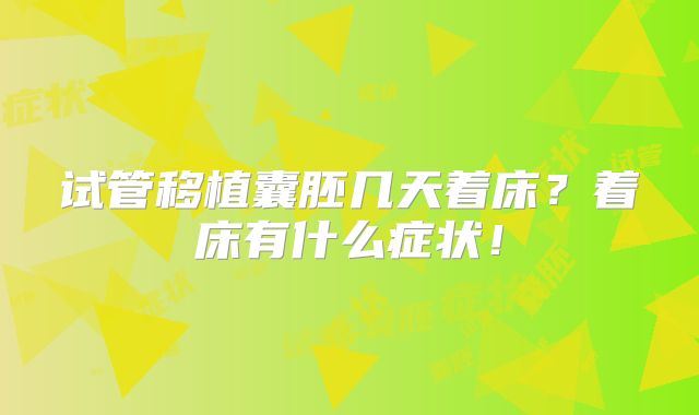试管移植囊胚几天着床？着床有什么症状！