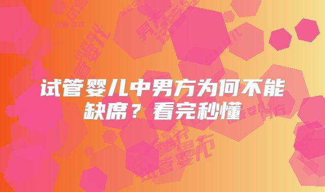 试管婴儿中男方为何不能缺席？看完秒懂