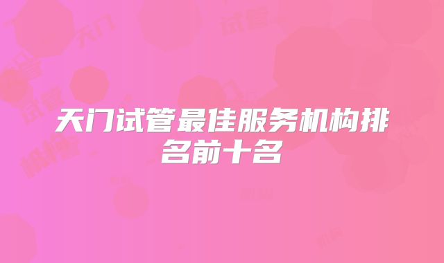 天门试管最佳服务机构排名前十名