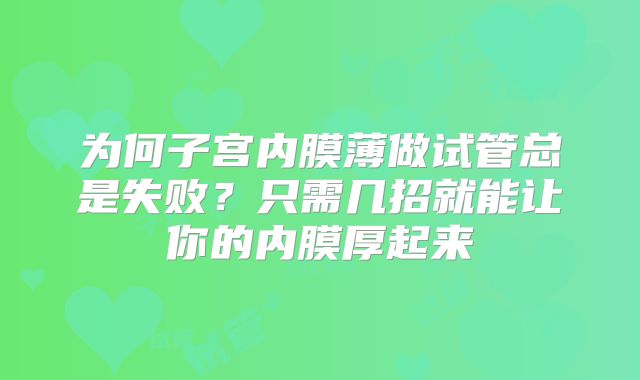 为何子宫内膜薄做试管总是失败？只需几招就能让你的内膜厚起来