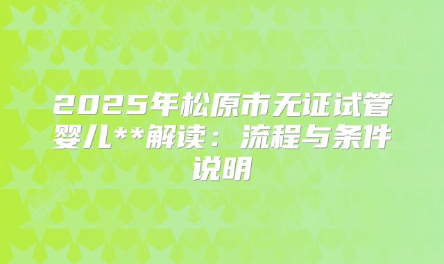 2025年松原市无证试管婴儿**解读:流程与条件说明