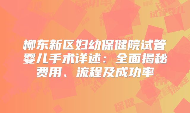 柳东新区妇幼保健院试管婴儿手术详述:全面揭秘费用、流程及成功率
