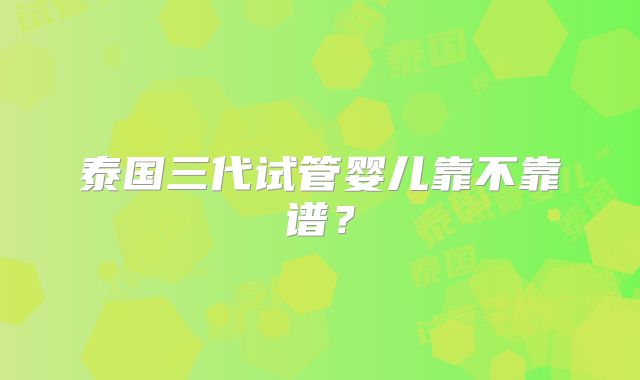 泰国三代试管婴儿靠不靠谱？