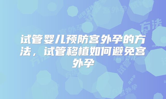 试管婴儿预防宫外孕的方法,试管移植如何避免宫外孕