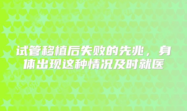 试管移植后失败的先兆，身体出现这种情况及时就医