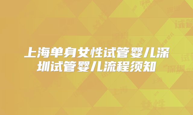 上海单身女性试管婴儿深圳试管婴儿流程须知