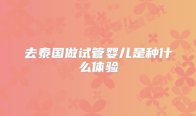 去泰国做试管婴儿是种什么体验