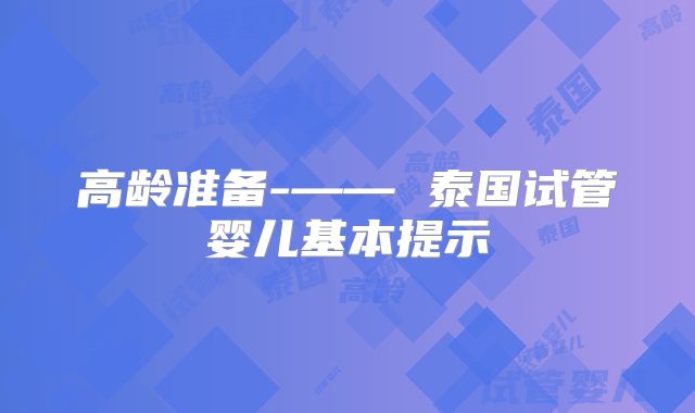 高龄准备-—— 泰国试管婴儿基本提示