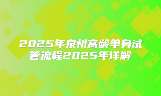 2025年泉州高龄单身试管流程2025年详解