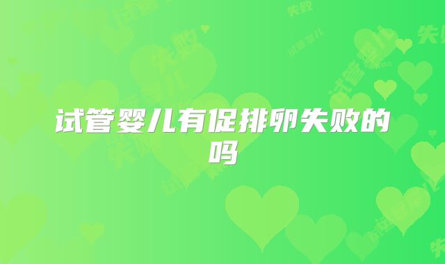 试管婴儿有促排卵失败的吗
