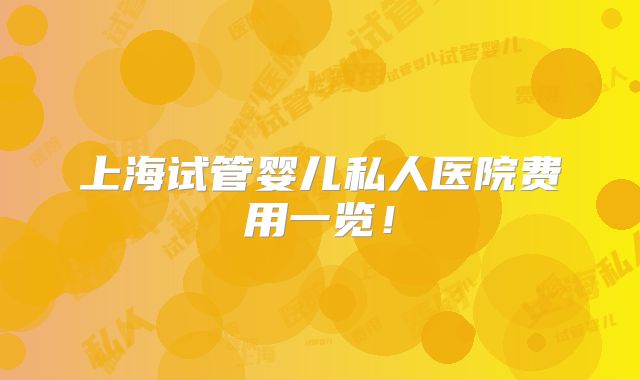 上海试管婴儿私人医院费用一览！