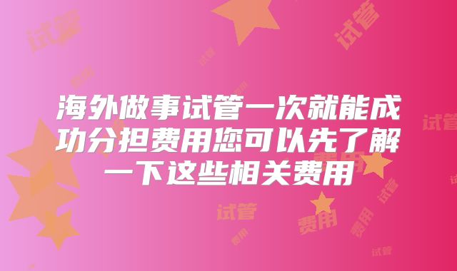海外做事试管一次就能成功分担费用您可以先了解一下这些相关费用