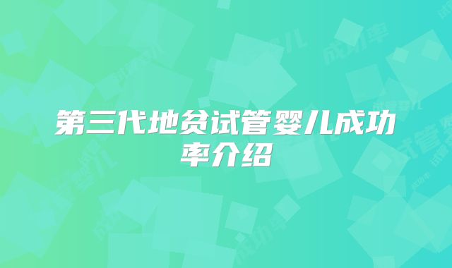 第三代地贫试管婴儿成功率介绍