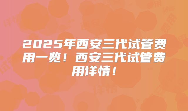 2025年西安三代试管费用一览!西安三代试管费用详情!