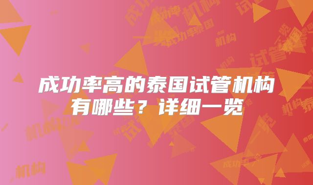成功率高的泰国试管机构有哪些?详细一览