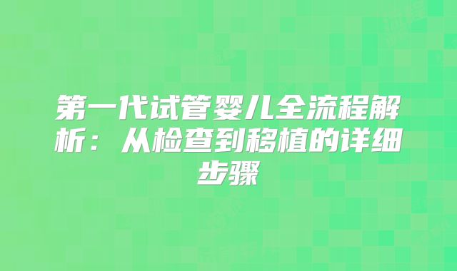 第一代试管婴儿全流程解析：从检查到移植的详细步骤