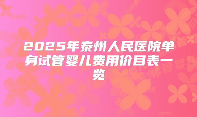 2025年泰州人民医院单身试管婴儿费用价目表一览