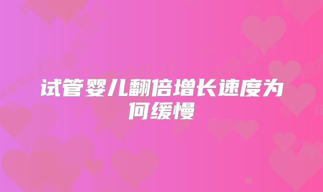 试管婴儿翻倍增长速度为何缓慢