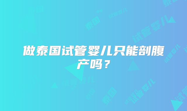 做泰国试管婴儿只能剖腹产吗?