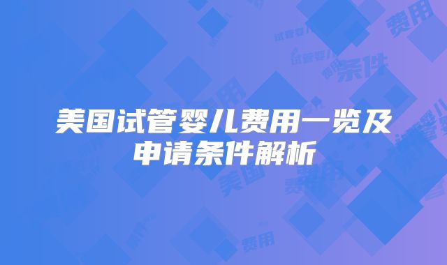 美国试管婴儿费用一览及申请条件解析