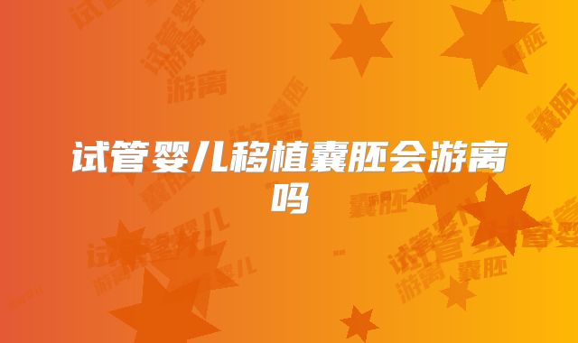 试管婴儿移植囊胚会游离吗