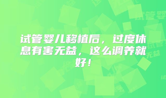 试管婴儿移植后,过度休息有害无益,这么调养就好!