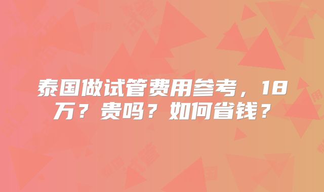 泰国做试管费用参考，18万？贵吗？如何省钱？