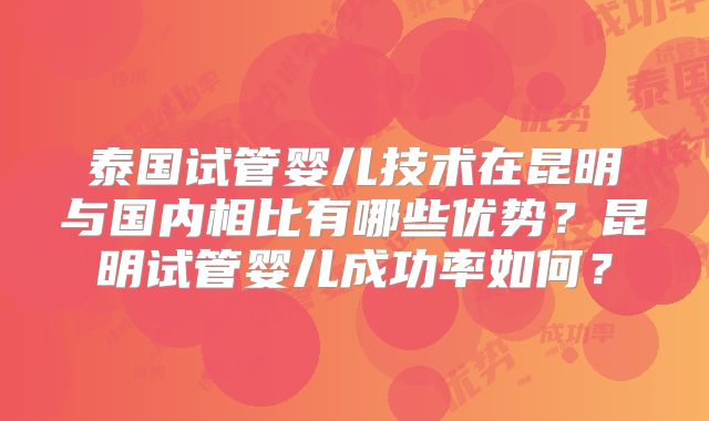 泰国试管婴儿技术在昆明与国内相比有哪些优势?昆明试管婴儿成功率如何?