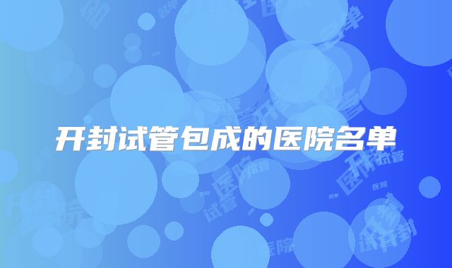 开封试管包成的医院名单