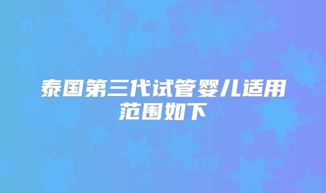 泰国第三代试管婴儿适用范围如下