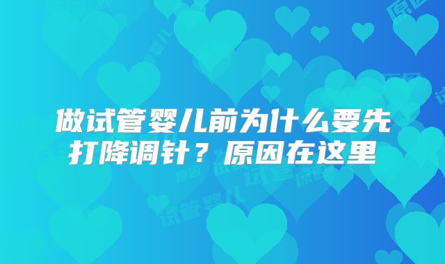 做试管婴儿前为什么要先打降调针?原因在这里