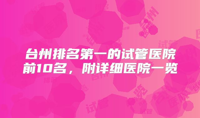 台州排名第一的试管医院前10名，附详细医院一览