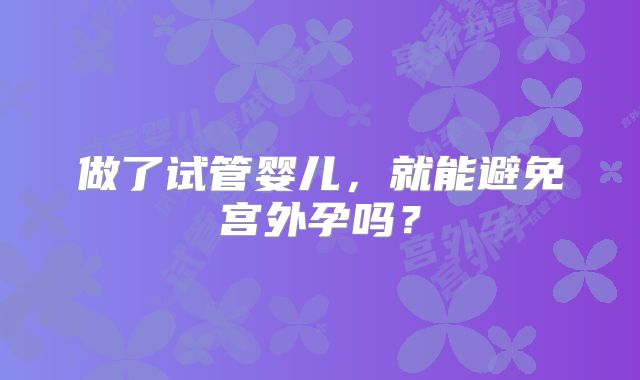 做了试管婴儿，就能避免宫外孕吗？