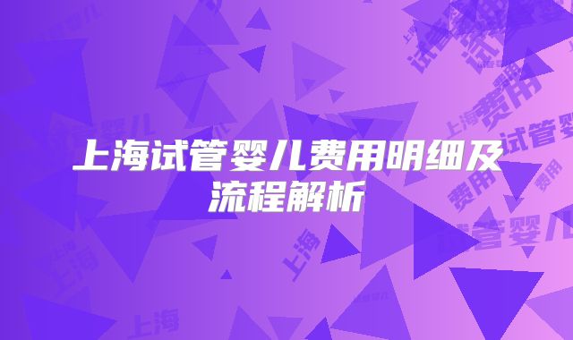 上海试管婴儿费用明细及流程解析