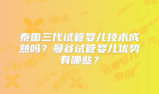 泰国三代试管婴儿技术成熟吗?曼谷试管婴儿优势有哪些?