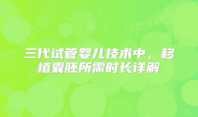 三代试管婴儿技术中,移植囊胚所需时长详解