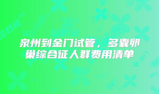 泉州到金门试管，多囊卵巢综合征人群费用清单