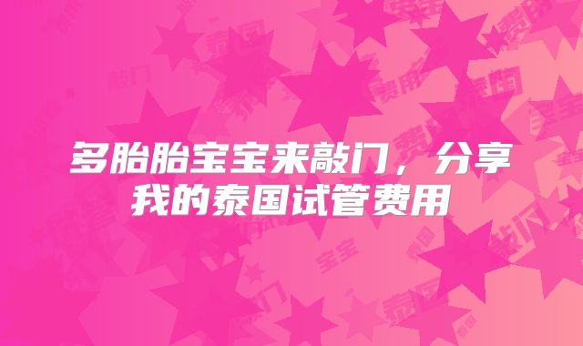 多胎胎宝宝来敲门，分享我的泰国试管费用